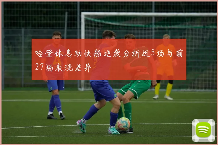 哈登休息助快船逆袭分析近5场与前27场表现差异