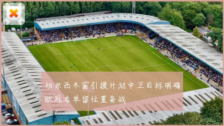 切尔西冬窗引援计划中卫目标明确欧冠名单留位置备战